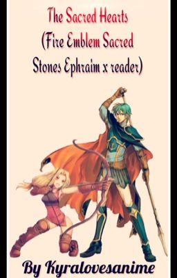 The Sacred Hearts (Fire Emblem: Ephraim x reader) #Wattys2018