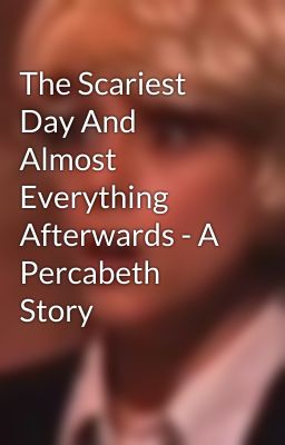 The Scariest Day And Almost Everything Afterwards - A Percabeth Story