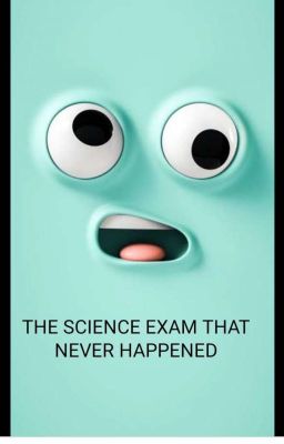 The Science Exam That never Happened!! 