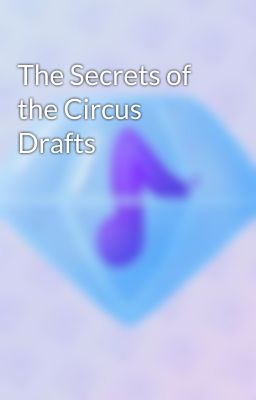 The Secrets of the Circus Drafts