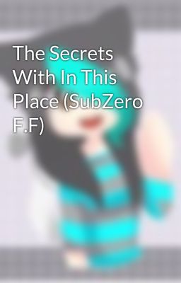 The Secrets With In This Place (SubZero F.F)