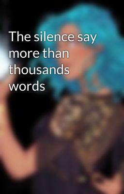 The silence say more than thousands words