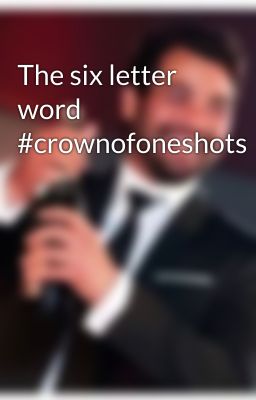 The six letter word #crownofoneshots