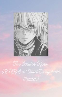 The Soldier Hero (BNHA x Violet Evergarden!Reader)