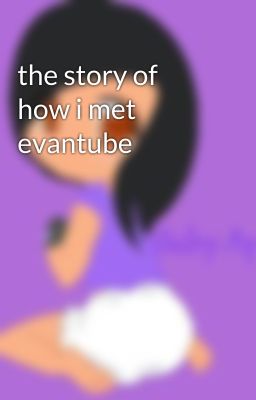 the story of how i met evantube