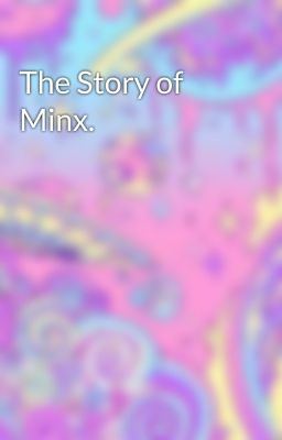 The Story of Minx.