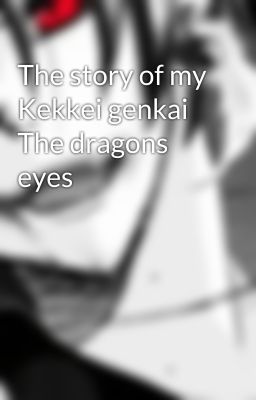 The story of my Kekkei genkai The dragons eyes