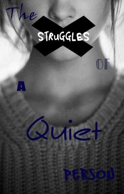 The struggles of a quiet person.