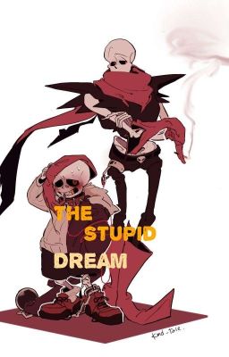 THE STUPID DREAM~ underfell