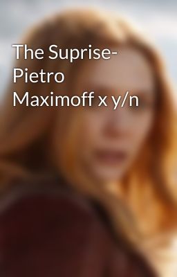 The Suprise- Pietro Maximoff x y/n