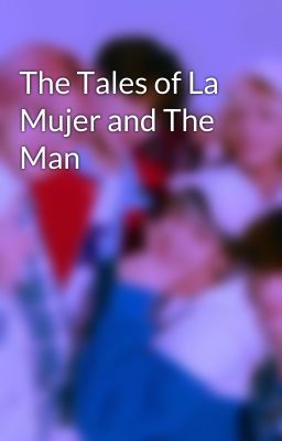 The Tales of La Mujer and The Man