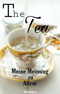 The Tea - Meine Meinung zu... ALLEM