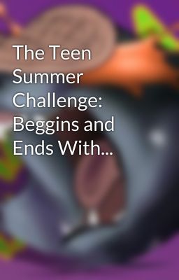 The Teen Summer Challenge: Beggins and Ends With...