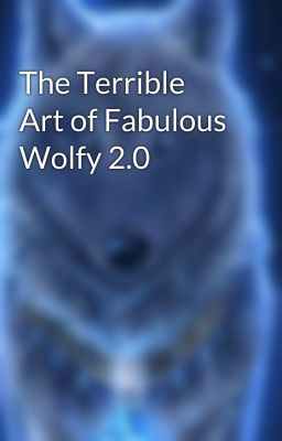 The Terrible Art of Fabulous Wolfy 2.0