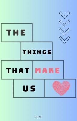 The Things That Make Us