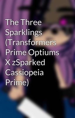 The Three Sparklings (Transformers Prime Optiums X zSparked Cassiopeia Prime) 