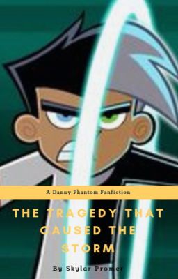 The Tragedy that Caused the Storm - A Danny Phantom Fanfiction