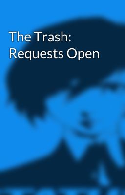 The Trash: Requests Open