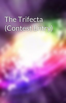 The Trifecta (Contest Entry)