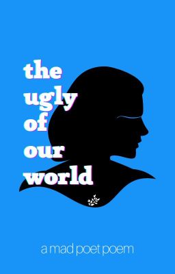 The Ugly of Our World (Poem)