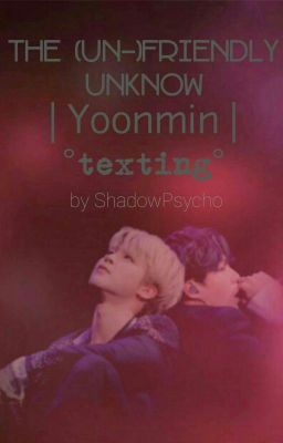 The (Un-)friendly Unknow | Yoonmin | °texting°