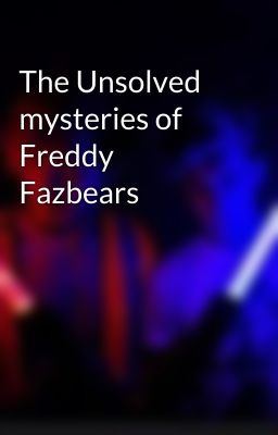 The Unsolved mysteries of Freddy Fazbears