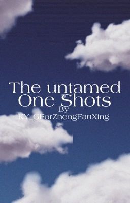 The Untamed one shots