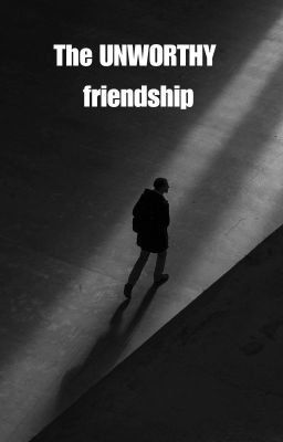 The UNWORTHY Friendship