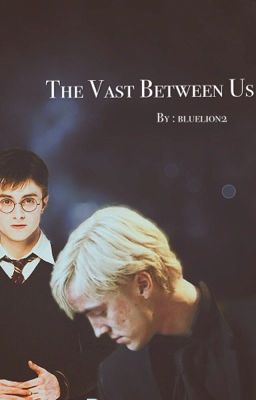 The Vast Between Us - A Drarry Fanfiction