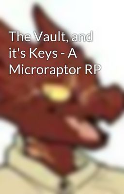 The Vault, and it's Keys - A Microraptor RP