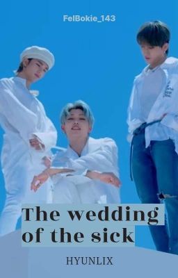 The wedding of the sick  ||Hyunlix|| 