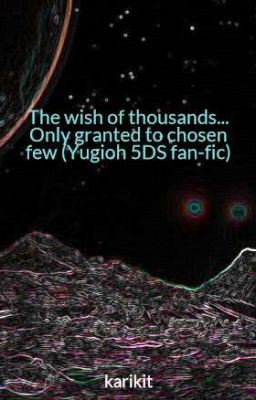 The wish of thousands... Only granted to chosen few (Yugioh 5DS fan-fic)