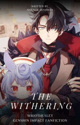 The Withering (Wriothesley - Genshin Impact Fanfiction)