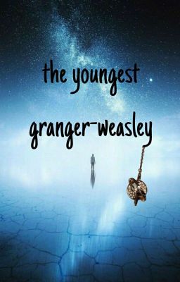 The Youngest granger-weasley ~ A Harry Potter ff ~ Pausiert 