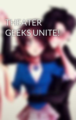 THEATER GEEKS UNITE!