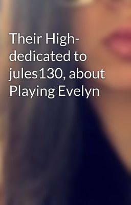 Their High- dedicated to jules130, about Playing Evelyn