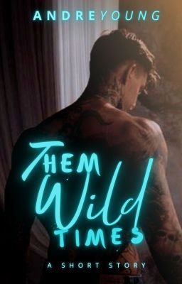 THEM WILD TIMES |18+| rough draft (motivation needed)