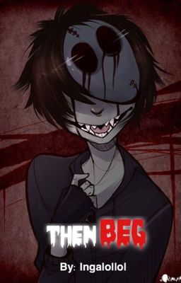 Then beg (Eyeless Jack x reader)