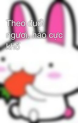 Theo đuổi ngươi, hảo cực khổ