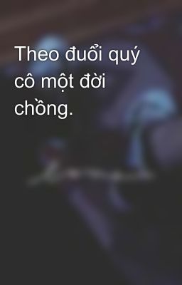 Theo đuổi quý cô một đời chồng.