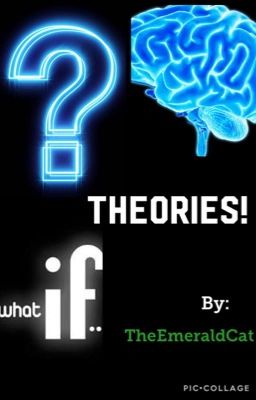 THEORIES!!!