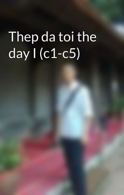 Thep da toi the day I (c1-c5)