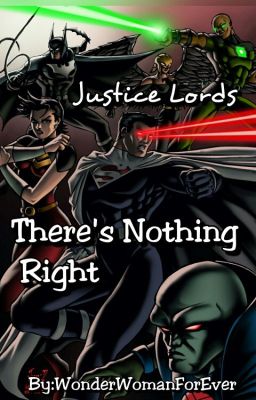 There's nothing right (A Justice Lords Story){On Hold}