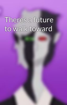 Theres a future to walk toward