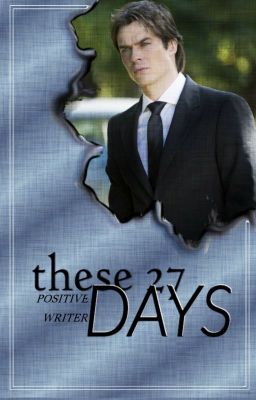 ❝these 27 days❞ ➼ Damon Salvatore [EDITING IN PROGRESS]