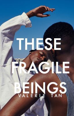 THESE FRAGILE BEINGS