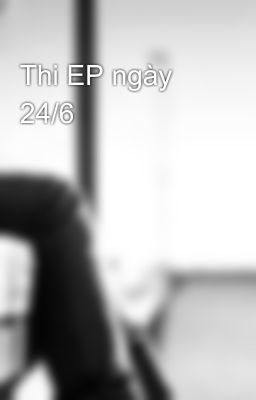 Thi EP ngày 24/6