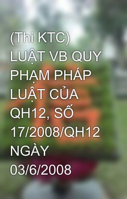 (Thi KTC) LUẬT VB QUY PHẠM PHÁP LUẬT CỦA QH12, SỐ 17/2008/QH12 NGÀY 03/6/2008