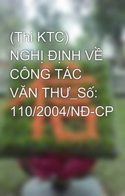 (Thi KTC) NGHỊ ĐỊNH VỀ CÔNG TÁC VĂN THƯ_Số: 110/2004/NĐ-CP