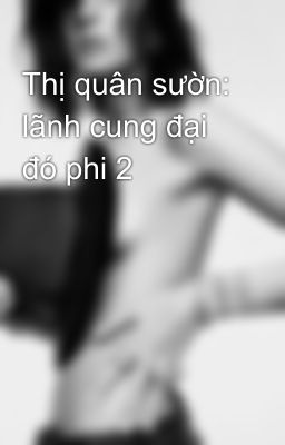 Thị quân sườn: lãnh cung đại đó phi 2